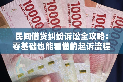北京民间借贷纠纷诉讼全攻略:零基础也能看懂的起诉流程与证据整理指南 北京民间借贷纠纷诉讼全攻略:零基础也能看懂的起诉流程与证据整理指南