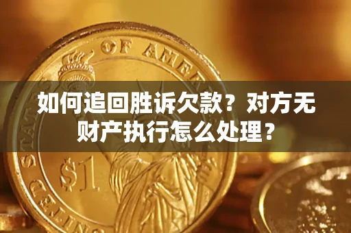 北京如何追回胜诉欠款？对方无财产执行怎么处理？