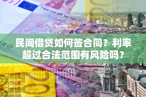 北京民间借贷如何签合同？利率超过合法范围有风险吗？
