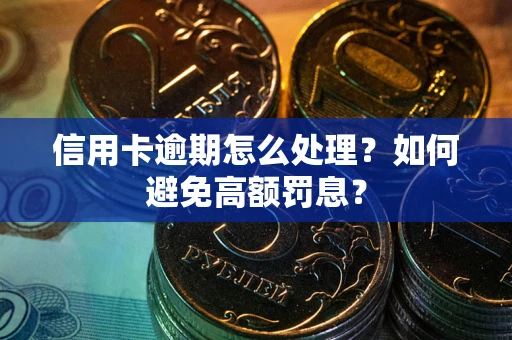 北京信用卡逾期怎么处理？如何避免高额罚息？