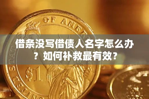 北京借条没写借债人名字怎么办？如何补救最有效？