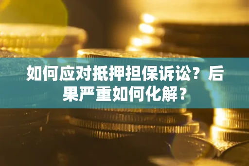 北京如何应对抵押担保诉讼？后果严重如何化解？