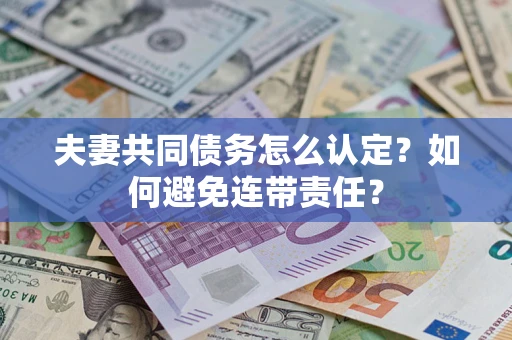 北京夫妻共同债务怎么认定？如何避免连带责任？