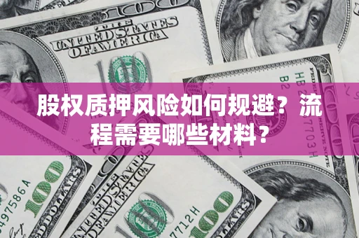 北京股权质押风险如何规避？流程需要哪些材料？