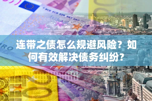 北京连带之债怎么规避风险？如何有效解决债务纠纷？