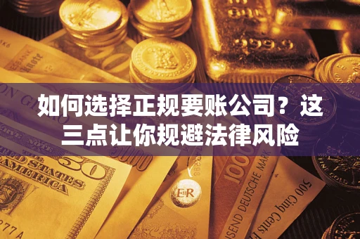 北京如何选择正规要账公司？这三点让你规避法律风险