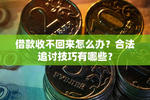 北京借款收不回来怎么办？合法追讨技巧有哪些？