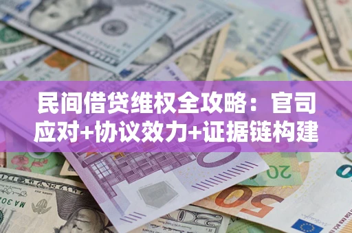 北京民间借贷维权全攻略：官司应对+协议效力+证据链构建指南