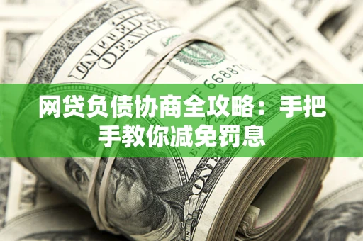 北京网贷负债协商全攻略：手把手教你减免罚息