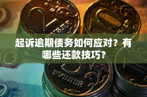 北京起诉逾期债务如何应对？有哪些还款技巧？