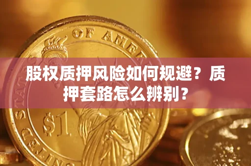 北京股权质押风险如何规避？质押套路怎么辨别？