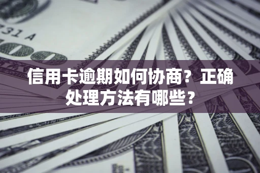 北京信用卡逾期如何协商？正确处理方法有哪些？