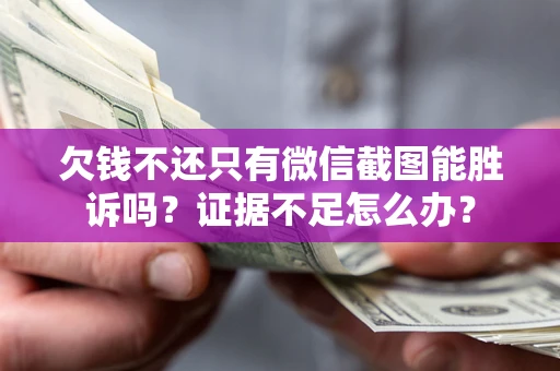 北京欠钱不还只有微信截图能胜诉吗？证据不足怎么办？