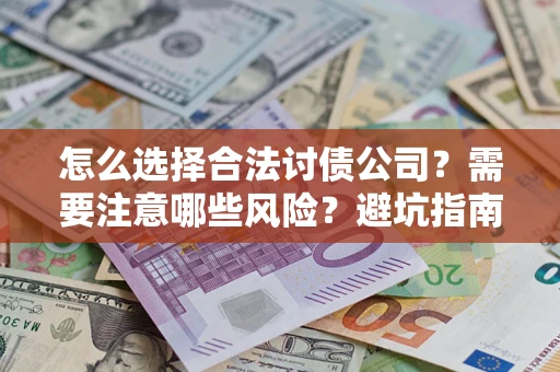 北京怎么选择合法讨债公司？需要注意哪些风险？避坑指南来了！