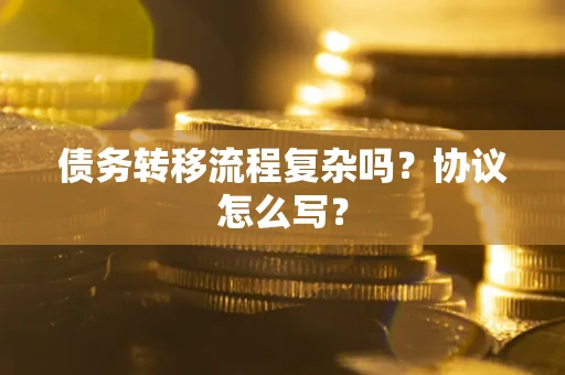 北京债务转移流程复杂吗？协议怎么写？