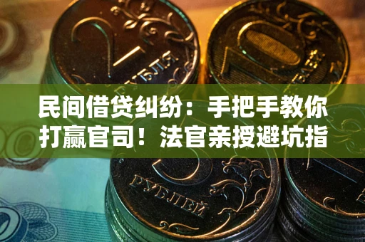 北京民间借贷纠纷：手把手教你打赢官司！法官亲授避坑指南