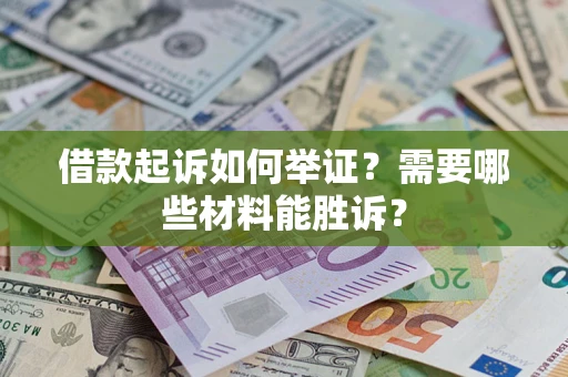 北京借款起诉如何举证？需要哪些材料能胜诉？