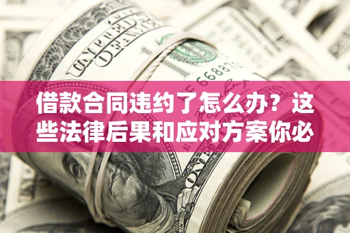 北京借款合同违约了怎么办？这些法律后果和应对方案你必须知道