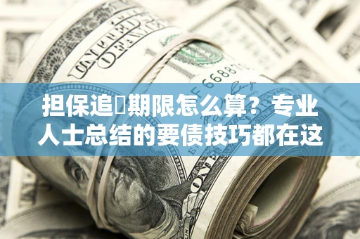 北京担保追償期限怎么算？专业人士总结的要债技巧都在这里了
