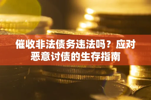北京催收非法债务违法吗？应对恶意讨债的生存指南