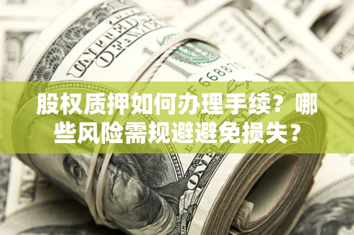 北京股权质押如何办理手续？哪些风险需规避避免损失？