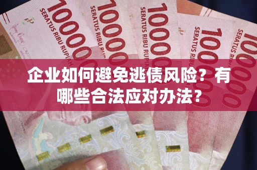 北京企业如何避免逃债风险？有哪些合法应对办法？