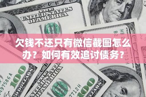 北京欠钱不还只有微信截图怎么办？如何有效追讨债务？