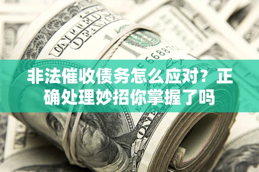 北京非法催收债务怎么应对？正确处理妙招你掌握了吗