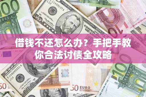 北京借钱不还怎么办？手把手教你合法讨债全攻略