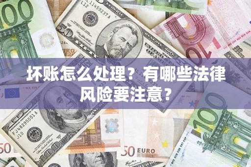 北京坏账怎么处理？有哪些法律风险要注意？