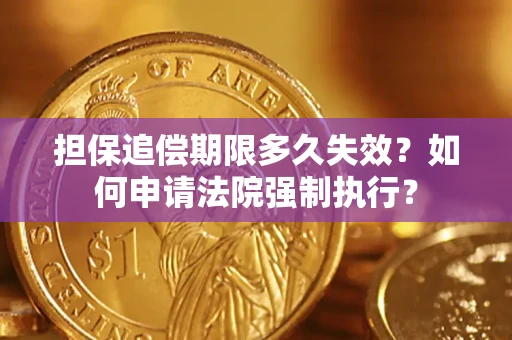 北京担保追偿期限多久失效？如何申请法院强制执行？