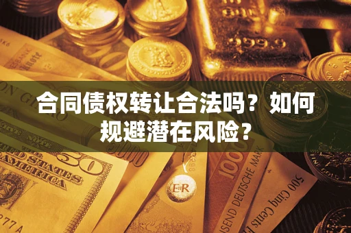 北京合同债权转让合法吗？如何规避潜在风险？