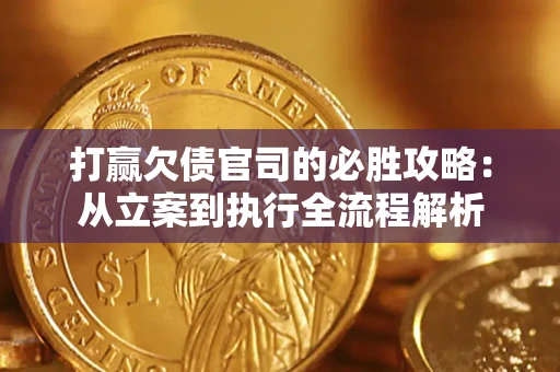 北京打赢欠债官司的必胜攻略：从立案到执行全流程解析
