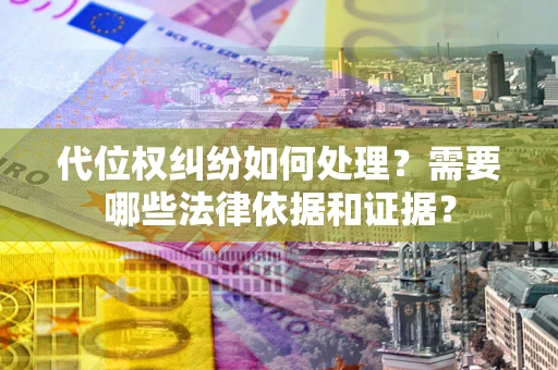 北京代位权纠纷如何处理？需要哪些法律依据和证据？