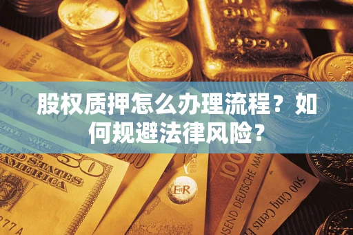 北京股权质押怎么办理流程？如何规避法律风险？