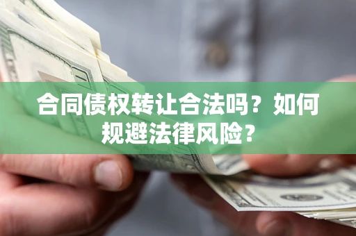 北京合同债权转让合法吗？如何规避法律风险？