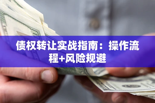 北京债权转让实战指南：操作流程+风险规避