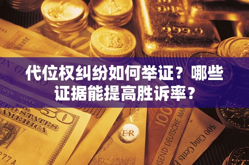 北京代位权纠纷如何举证？哪些证据能提高胜诉率？
