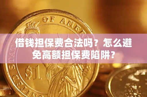 北京借钱担保费合法吗？怎么避免高额担保费陷阱？