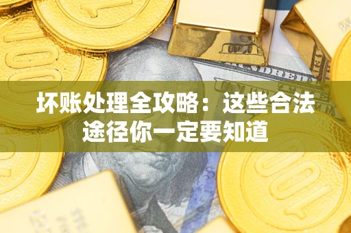 北京坏账处理全攻略：这些合法途径你一定要知道