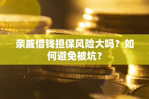 北京亲戚借钱担保风险大吗？如何避免被坑？