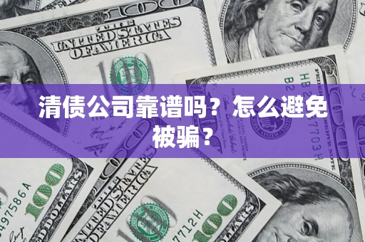 北京清债公司靠谱吗？怎么避免被骗？