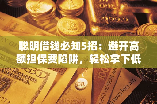 北京聪明借钱必知5招：避开高额担保费陷阱，轻松拿下低息贷款