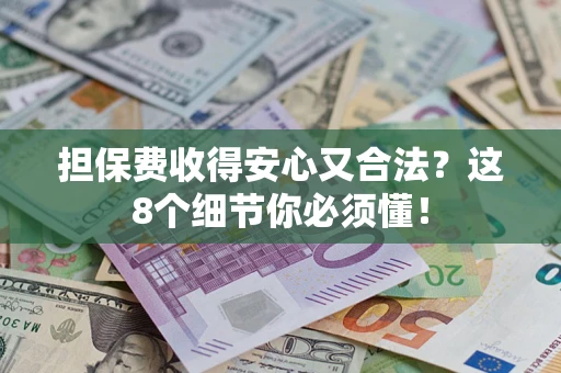 北京担保费收得安心又合法？这8个细节你必须懂！