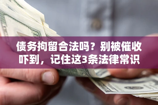 北京债务拘留合法吗?别被催收吓到,记住这3条法律常识 北京债务拘留合法吗?别被催收吓到,记住这3条法律常识