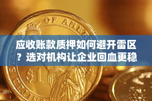 北京应收账款质押如何避开雷区？选对机构让企业回血更稳