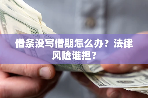 北京借条没写借期怎么办？法律风险谁担？